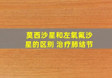 莫西沙星和左氧氟沙星的区别 治疗肺结节